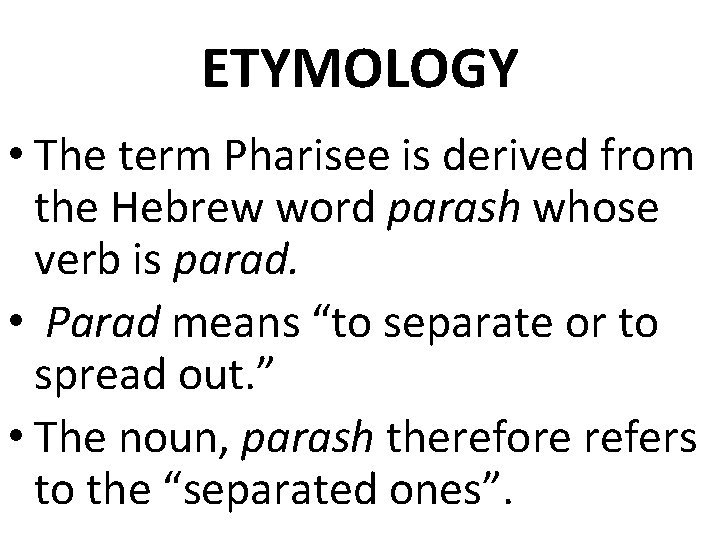 ETYMOLOGY • The term Pharisee is derived from the Hebrew word parash whose verb