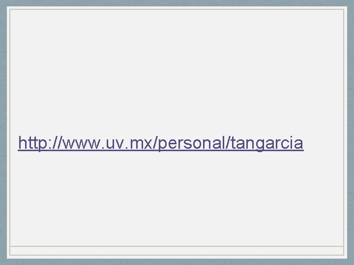 http: //www. uv. mx/personal/tangarcia 