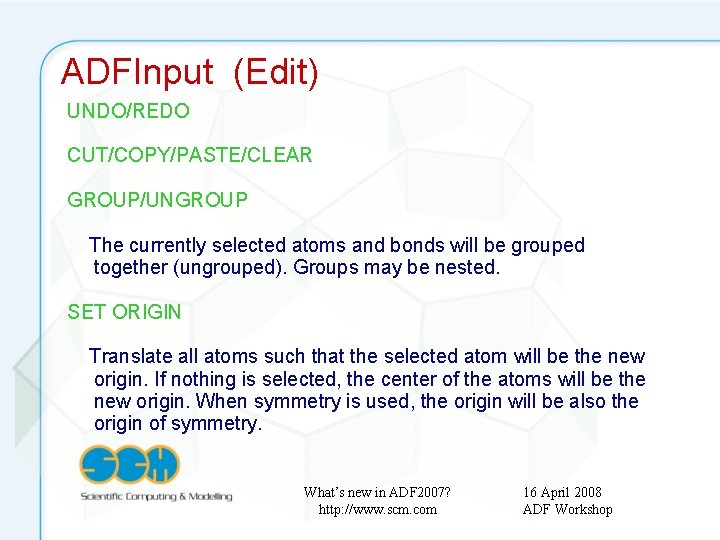 ADFInput (Edit) UNDO/REDO CUT/COPY/PASTE/CLEAR GROUP/UNGROUP The currently selected atoms and bonds will be grouped