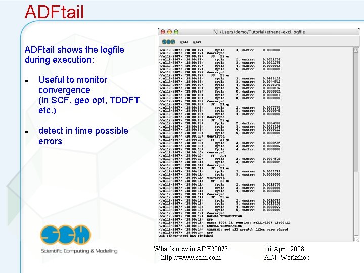 ADFtail shows the logfile during execution: Useful to monitor convergence (in SCF, geo opt,