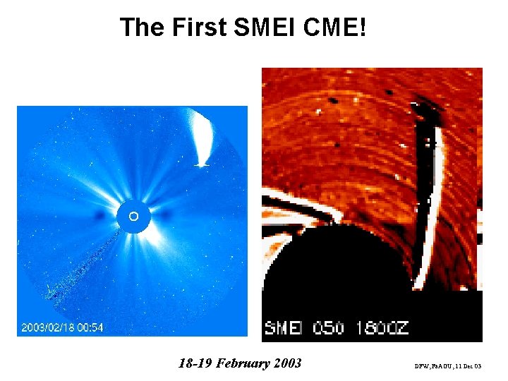 The First SMEI CME! 18 -19 February 2003 DFW, Fa. AGU, 11 Dec 03