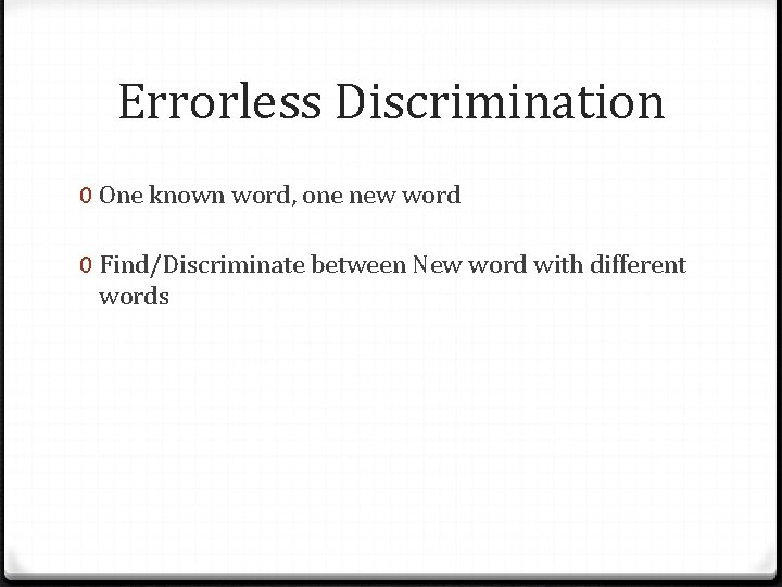 Errorless Discrimination 0 One known word, one new word 0 Find/Discriminate between New word