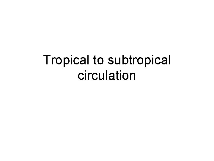 Tropical to subtropical circulation 