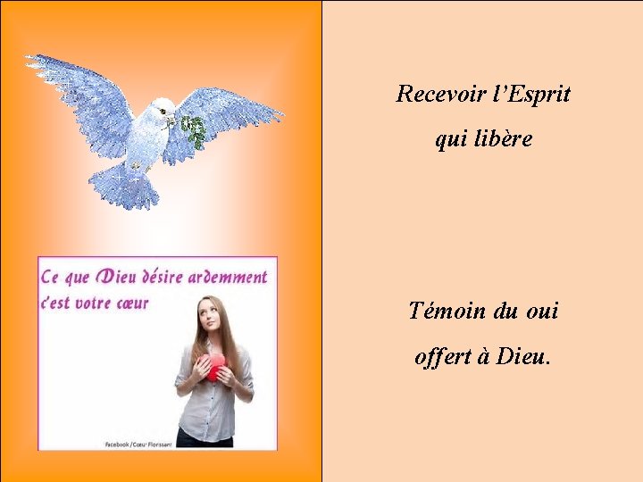 Recevoir l’Esprit qui libère Témoin du oui offert à Dieu. 