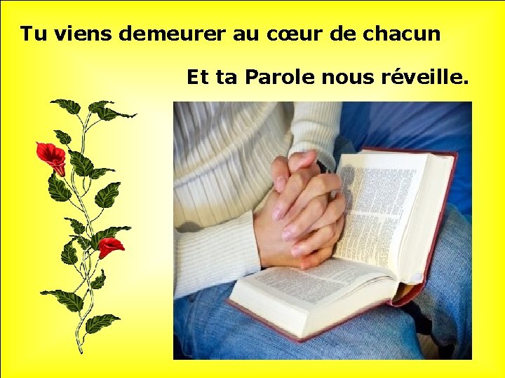 Tu viens demeurer au cœur de chacun Et ta Parole nous réveille. 