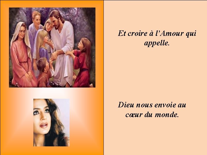 Et croire à l’Amour qui appelle. Dieu nous envoie au cœur du monde. 