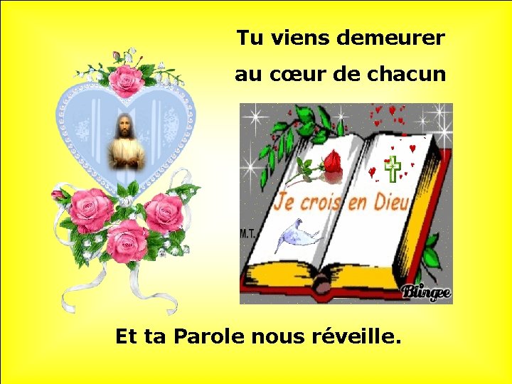Tu viens demeurer au cœur de chacun Et ta Parole nous réveille. 
