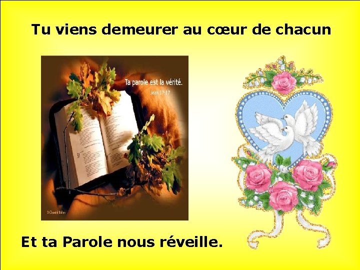 Tu viens demeurer au cœur de chacun Et ta Parole nous réveille. 