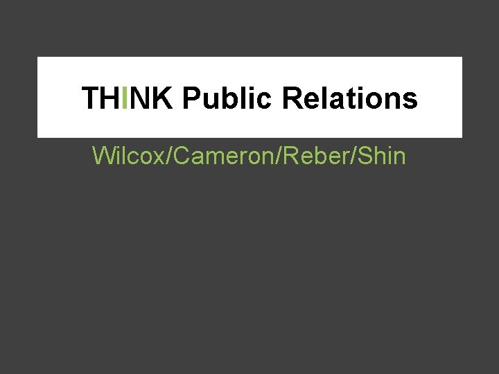 THINK Public Relations Wilcox/Cameron/Reber/Shin 