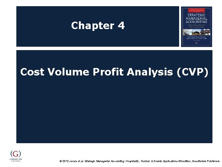 Chapter 4 Cost Volume Profit Analysis (CVP) © 2012 Jones et al: Strategic Managerial
