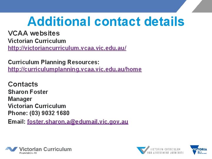 Additional contact details VCAA websites Victorian Curriculum http: //victoriancurriculum. vcaa. vic. edu. au/ Curriculum