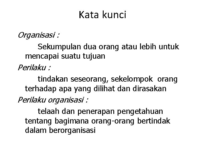 Kata kunci Organisasi : Sekumpulan dua orang atau lebih untuk mencapai suatu tujuan Perilaku