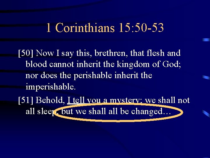 1 Corinthians 15: 50 -53 [50] Now I say this, brethren, that flesh and