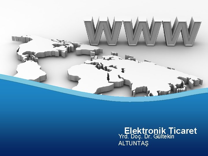 Elektronik Ticaret Yrd. Doç. Dr. Gültekin ALTUNTAŞ Elektronik Ticaret Yrd. Doç. Dr. Gültekin ALTUNTAŞ
