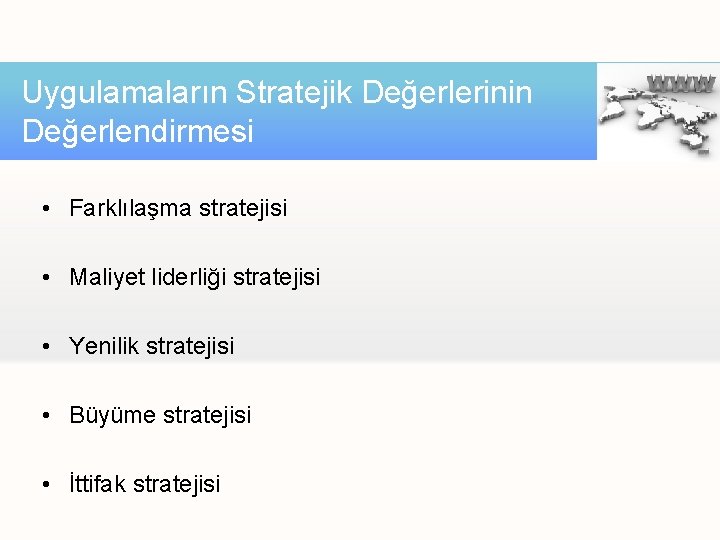Uygulamaların Stratejik Değerlerinin Değerlendirmesi • Farklılaşma stratejisi • Maliyet liderliği stratejisi • Yenilik stratejisi Uygulamaların Stratejik Değerlerinin Değerlendirmesi • Farklılaşma stratejisi • Maliyet liderliği stratejisi • Yenilik stratejisi