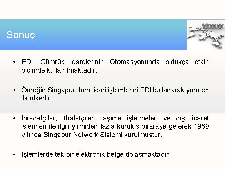 Sonuç • EDI, Gümrük İdarelerinin Otomasyonunda oldukça etkin biçimde kullanılmaktadır. • Örneğin Singapur, tüm Sonuç • EDI, Gümrük İdarelerinin Otomasyonunda oldukça etkin biçimde kullanılmaktadır. • Örneğin Singapur, tüm