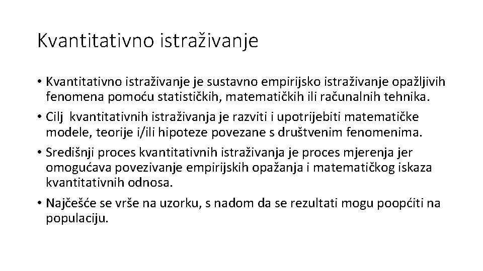 Kvantitativno istraživanje • Kvantitativno istraživanje je sustavno empirijsko istraživanje opažljivih fenomena pomoću statističkih, matematičkih