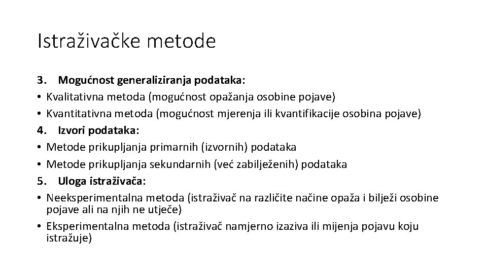 Istraživačke metode 3. Mogućnost generaliziranja podataka: • Kvalitativna metoda (mogućnost opažanja osobine pojave) •