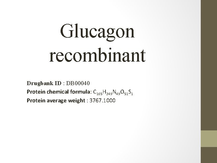 Glucagon recombinant Drugbank ID : DB 00040 Protein chemical formula: C 165 H 249