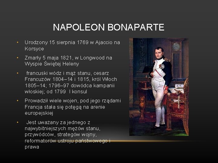 NAPOLEON BONAPARTE • Urodzony 15 sierpnia 1769 w Ajaccio na Korsyce • Zmarły 5