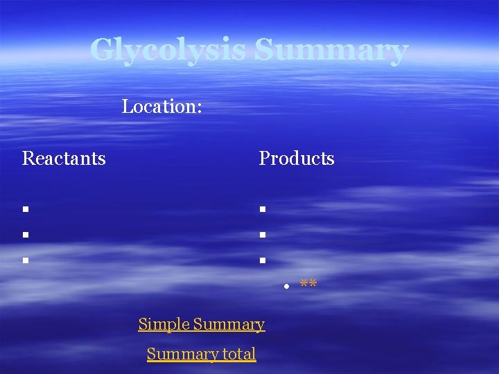 Glycolysis Summary Location: Reactants Products § § § • ** Simple Summary total 