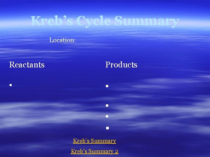 Kreb’s Cycle Summary Location: Reactants Products § § § Kreb’s Summary Kreb's Summary 2