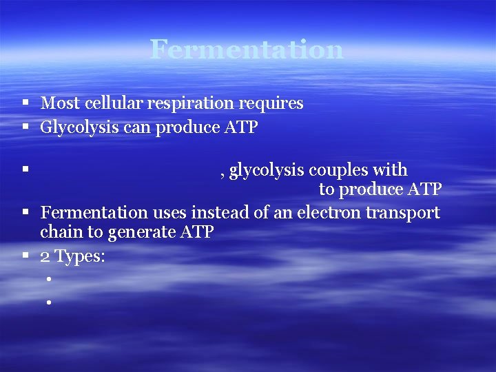 Fermentation § Most cellular respiration requires § Glycolysis can produce ATP , glycolysis couples