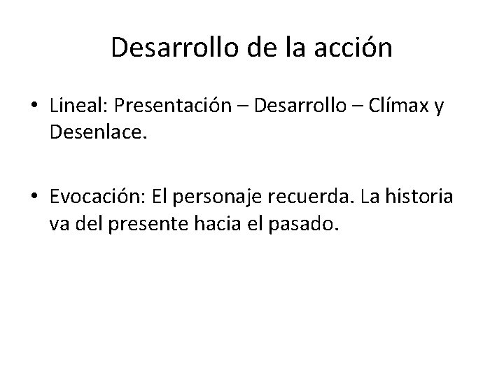 Desarrollo de la acción • Lineal: Presentación – Desarrollo – Clímax y Desenlace. •