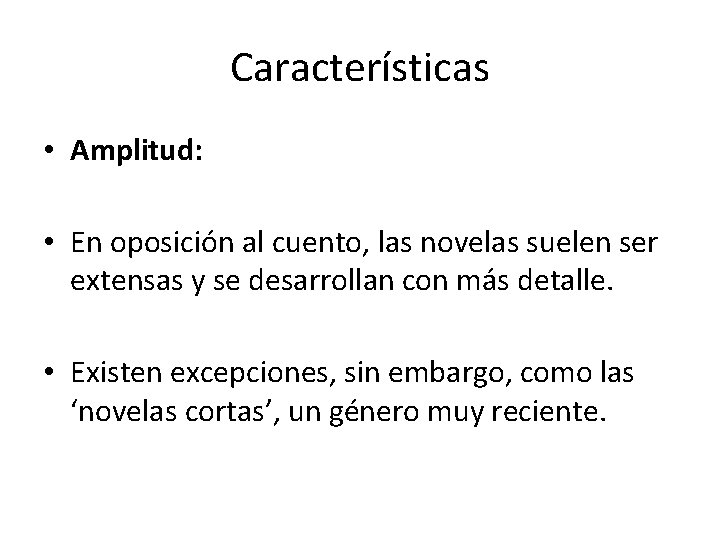 Características • Amplitud: • En oposición al cuento, las novelas suelen ser extensas y