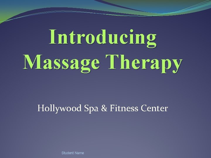 Introducing Massage Therapy Hollywood Spa & Fitness Center Student Name 