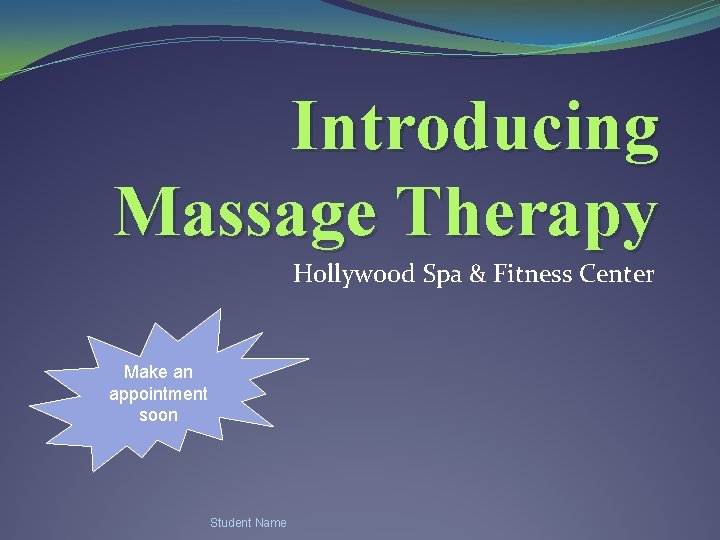 Introducing Massage Therapy Hollywood Spa & Fitness Center Make an appointment soon Student Name