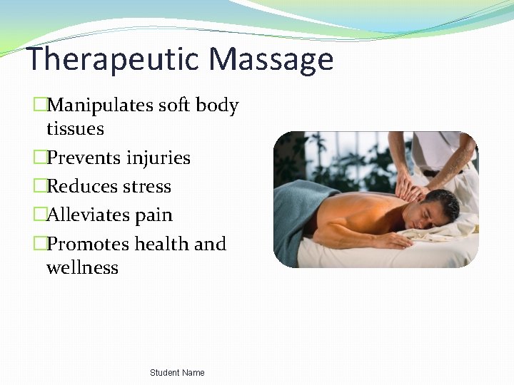 Therapeutic Massage �Manipulates soft body tissues �Prevents injuries �Reduces stress �Alleviates pain �Promotes health