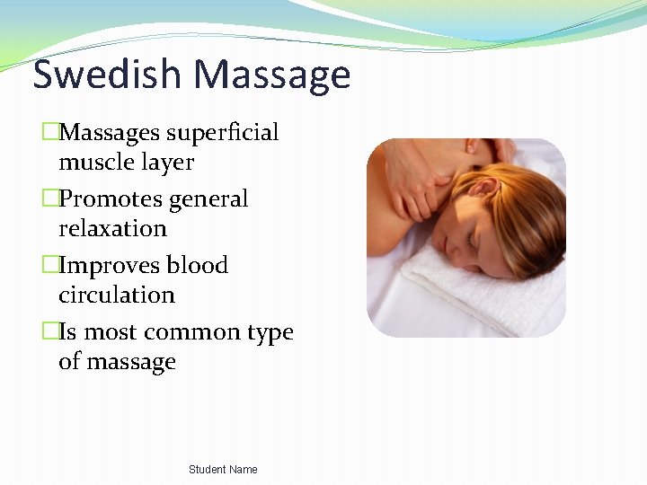 Swedish Massage �Massages superficial muscle layer �Promotes general relaxation �Improves blood circulation �Is most