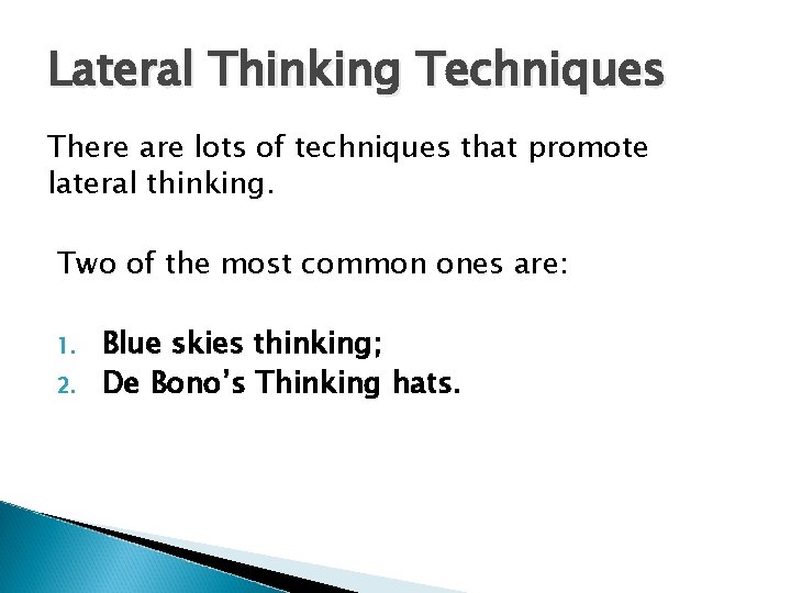 Lateral Thinking Techniques There are lots of techniques that promote lateral thinking. Two of