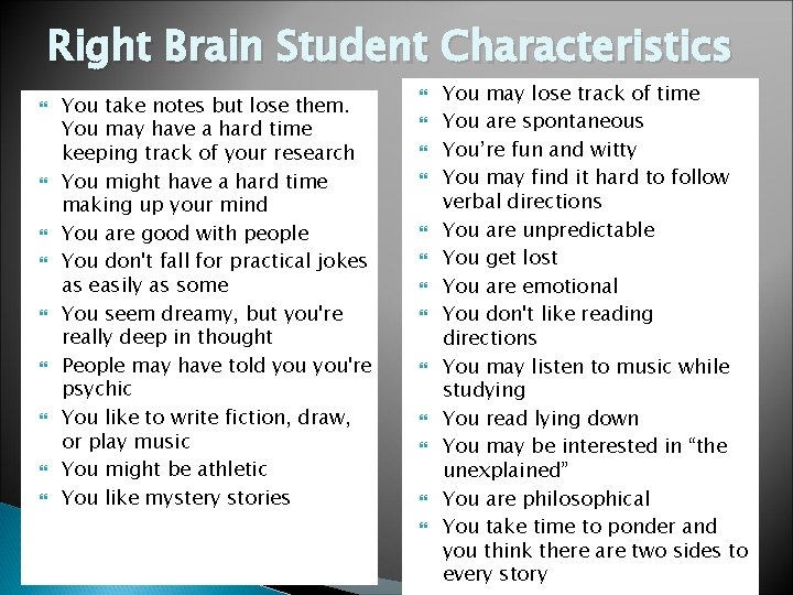Right Brain Student Characteristics You take notes but lose them. You may have a
