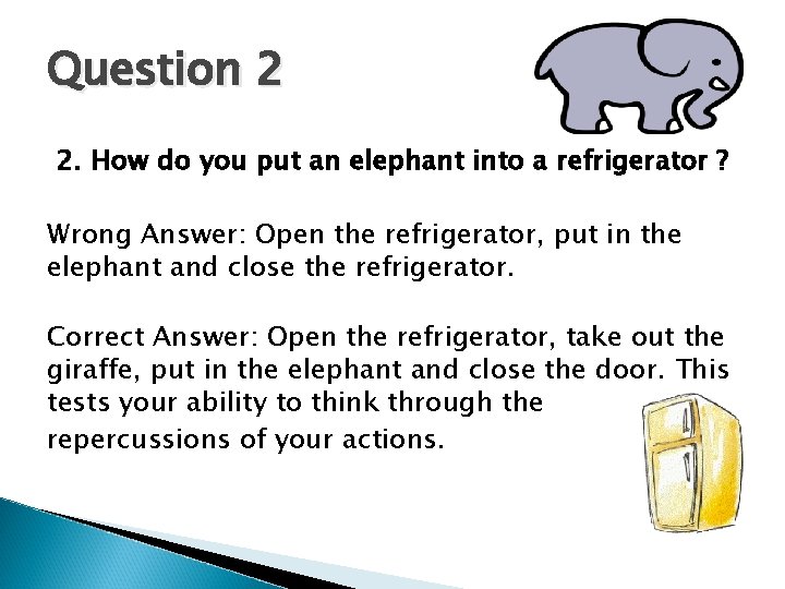 Question 2 2. How do you put an elephant into a refrigerator ? Wrong