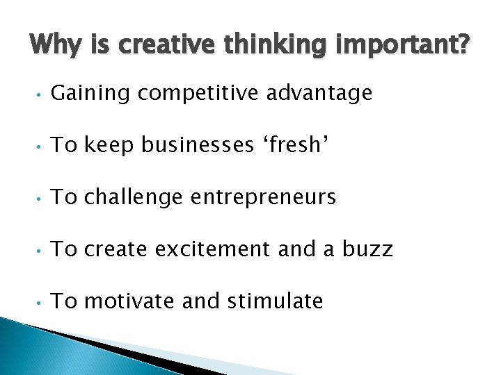 Why is creative thinking important? • Gaining competitive advantage • To keep businesses ‘fresh’