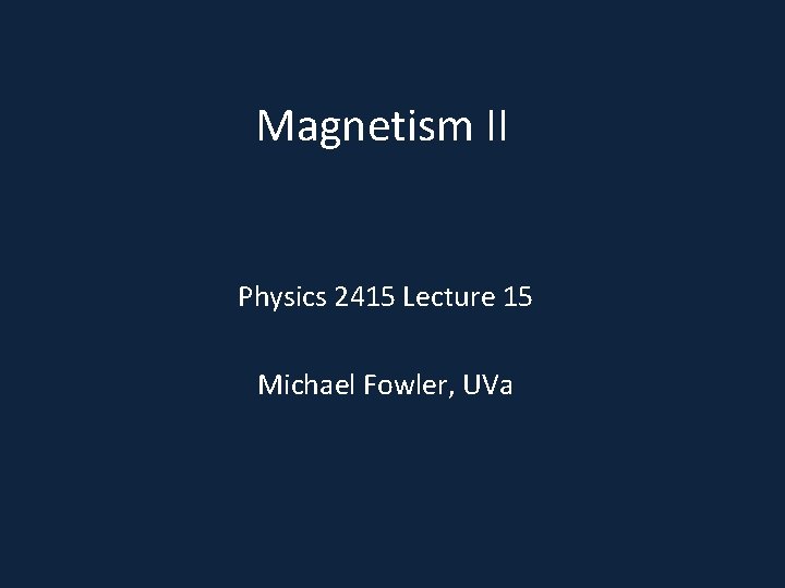 Magnetism II Physics 2415 Lecture 15 Michael Fowler, UVa 