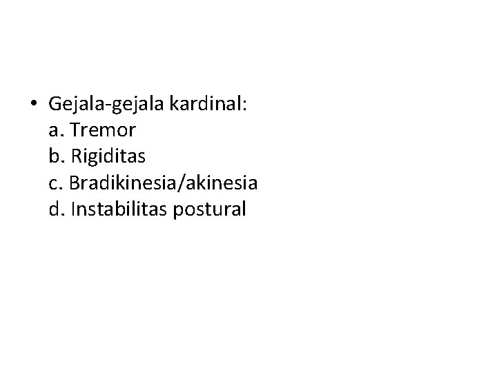  • Gejala-gejala kardinal: a. Tremor b. Rigiditas c. Bradikinesia/akinesia d. Instabilitas postural 