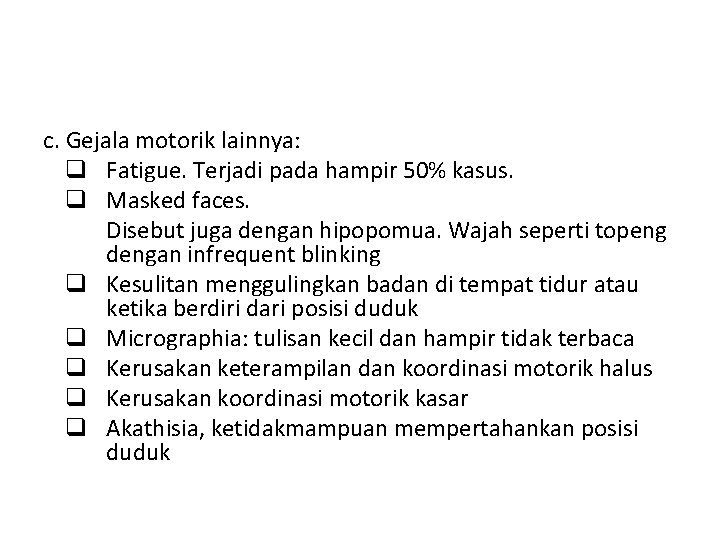 c. Gejala motorik lainnya: q Fatigue. Terjadi pada hampir 50% kasus. q Masked faces.