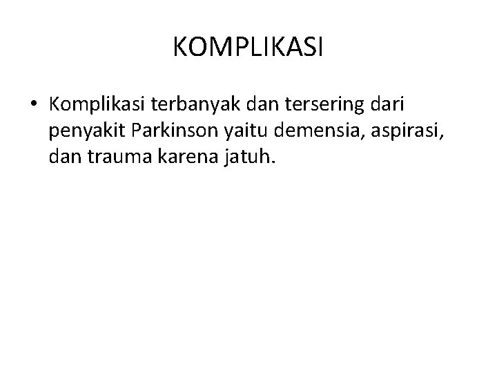 KOMPLIKASI • Komplikasi terbanyak dan tersering dari penyakit Parkinson yaitu demensia, aspirasi, dan trauma