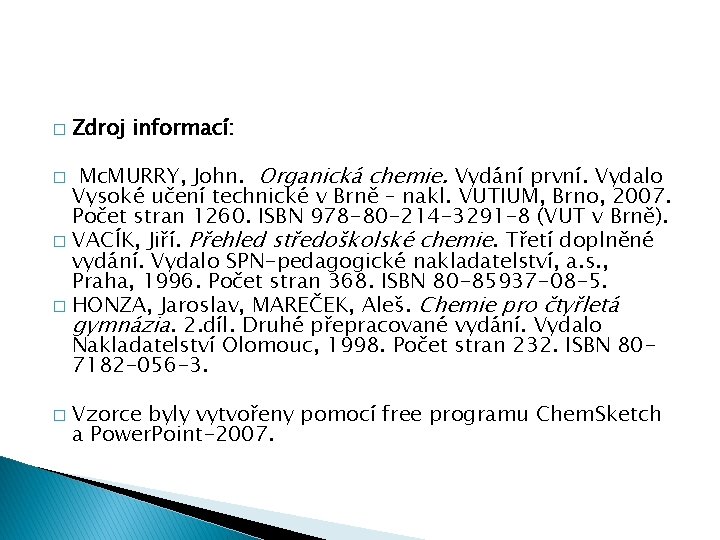 � Zdroj informací: Mc. MURRY, John. Organická chemie. Vydání první. Vydalo Vysoké učení technické