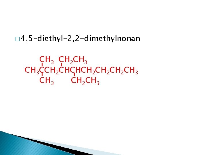 � 4, 5 -diethyl-2, 2 -dimethylnonan CH 3 CH 2 CH 3 CCH 2