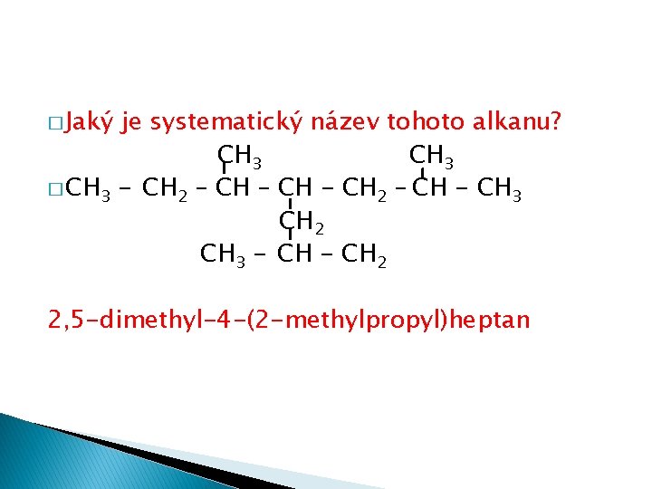 � Jaký je systematický název tohoto alkanu? CH 3 � CH 3 - CH