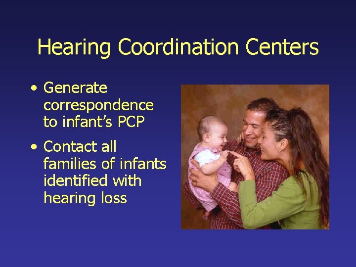 Hearing Coordination Centers • Generate correspondence to infant’s PCP • Contact all families of