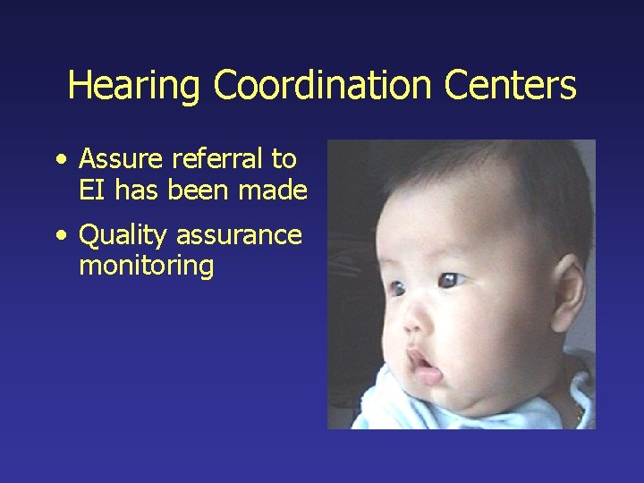 Hearing Coordination Centers • Assure referral to EI has been made • Quality assurance