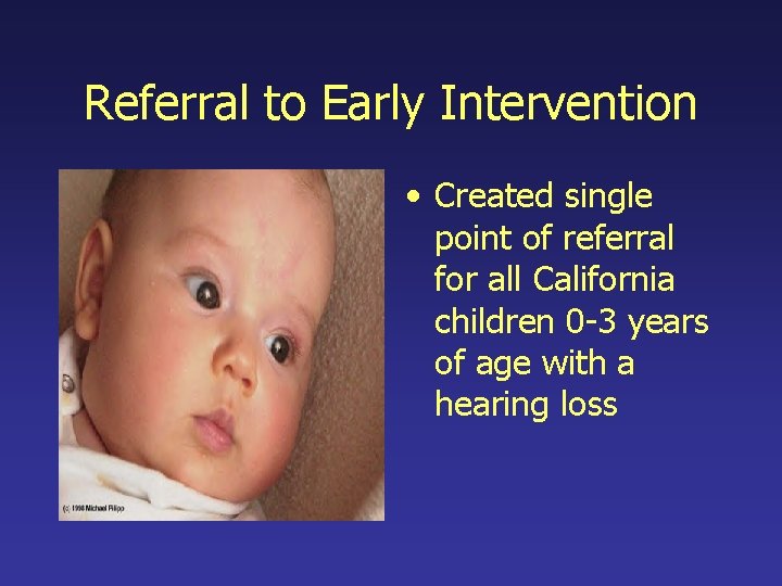 Referral to Early Intervention • Created single point of referral for all California children