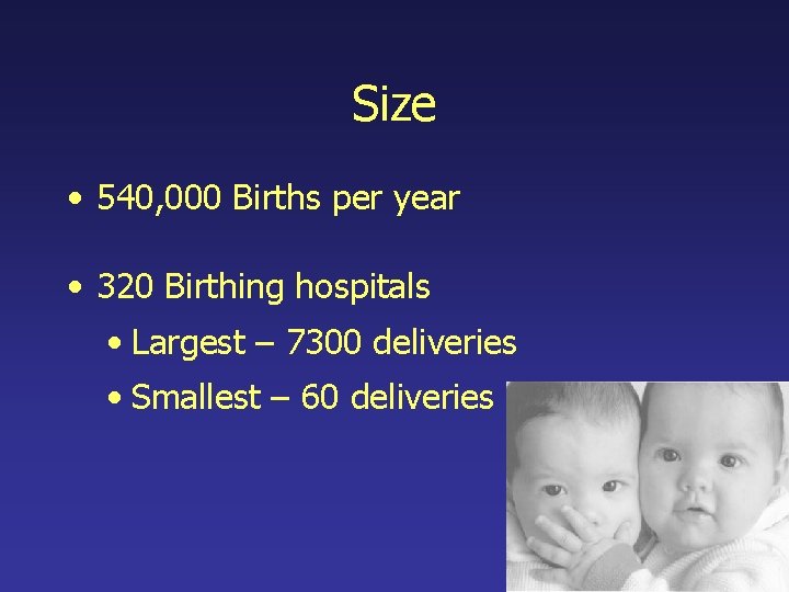 Size • 540, 000 Births per year • 320 Birthing hospitals • Largest –
