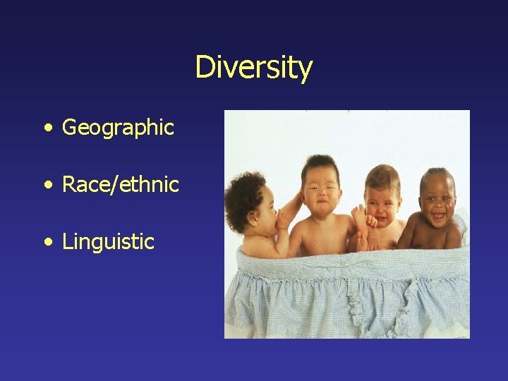 Diversity • Geographic • Race/ethnic • Linguistic 