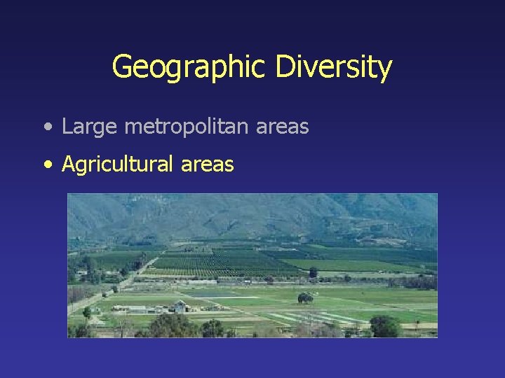 Geographic Diversity • Large metropolitan areas • Agricultural areas 